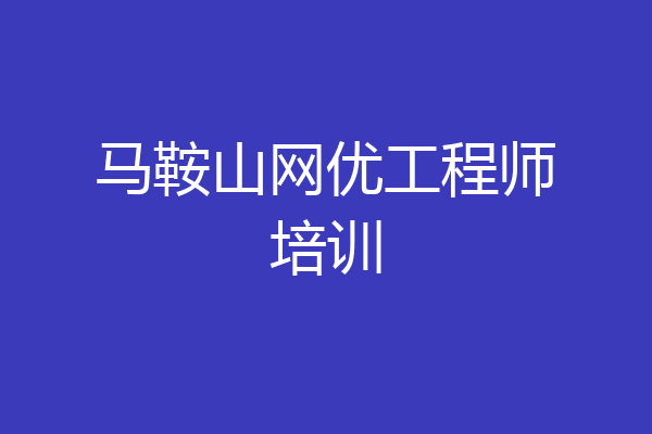 马鞍山网优工程师培训