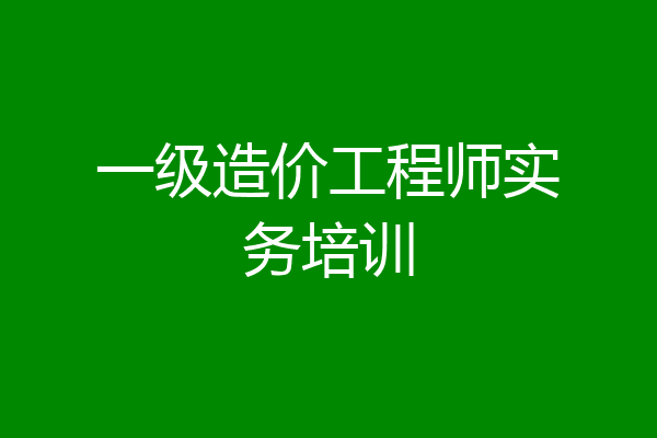 一级造价工程师实务培训
