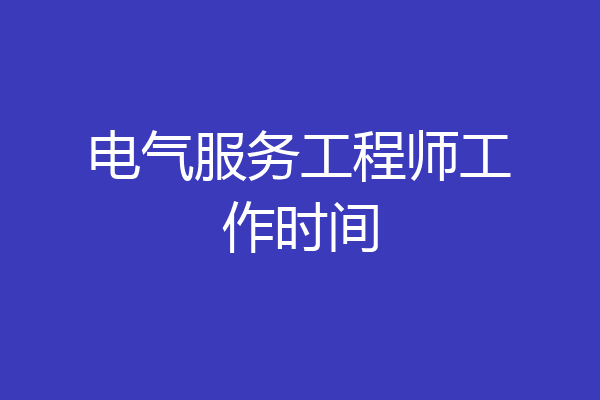 电气服务工程师工作时间