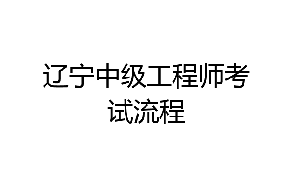 辽宁中级工程师考试流程