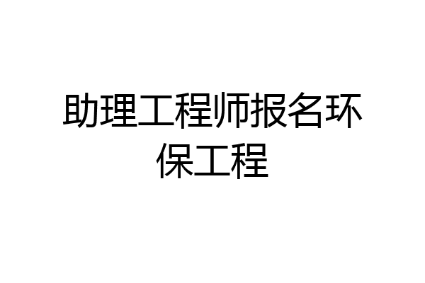 助理工程师报名环保工程