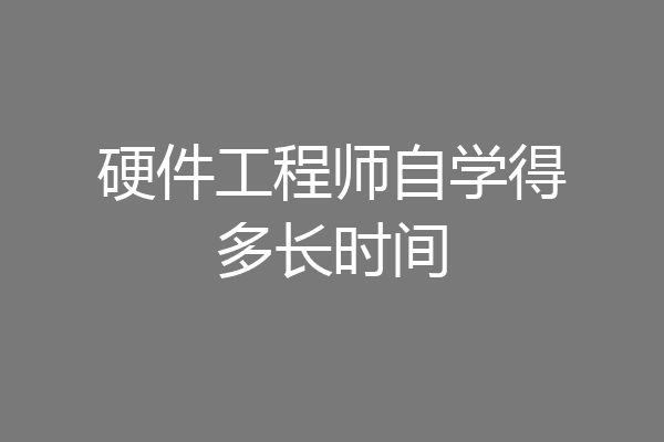 硬件工程师自学得多长时间