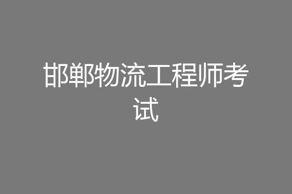 邯郸物流工程师考试
