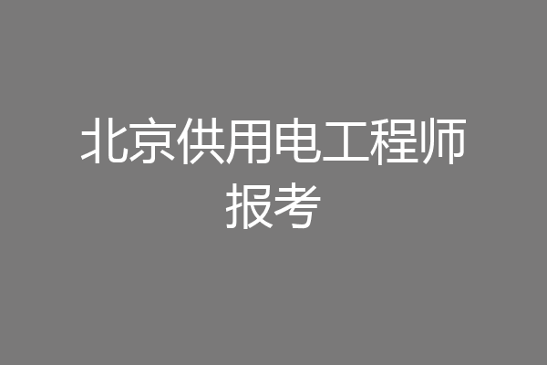 北京供用电工程师报考