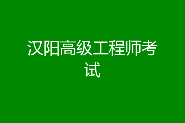 汉阳高级工程师考试