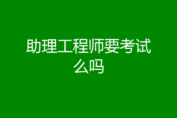 助理工程师要考试么吗