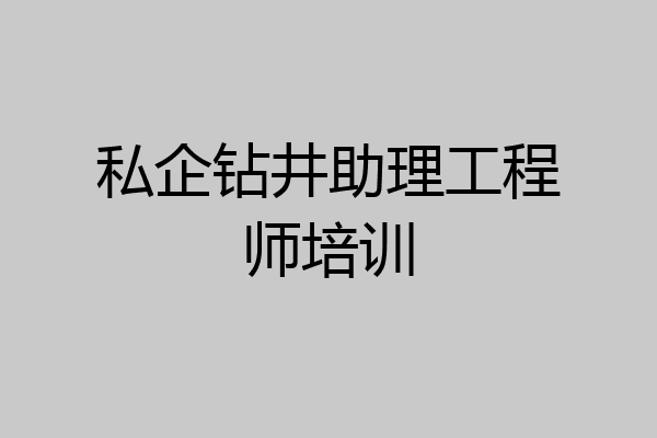 私企钻井助理工程师培训