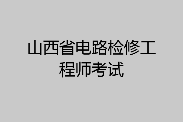 山西省电路检修工程师考试