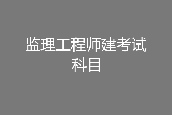 监理工程师建考试科目