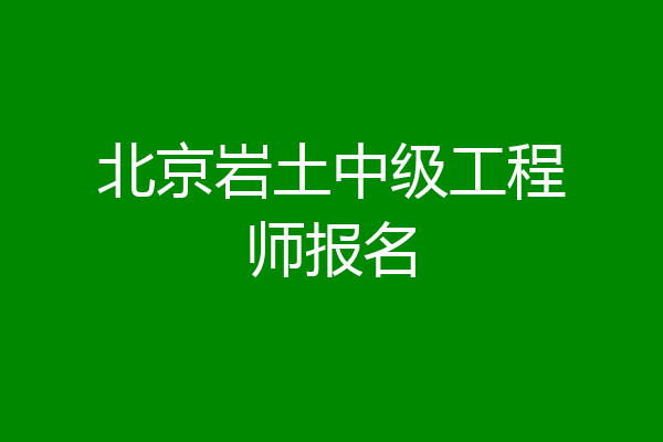 北京岩土中级工程师报名
