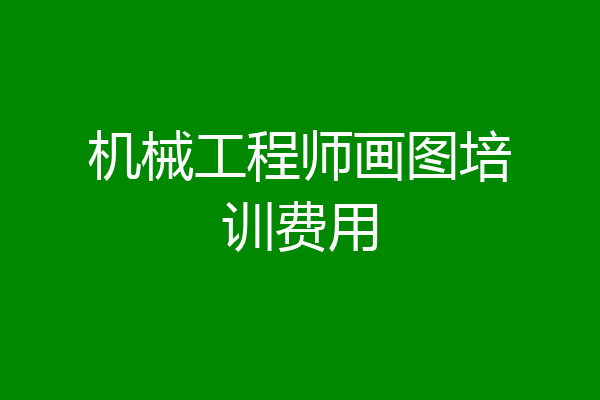 机械工程师画图培训费用