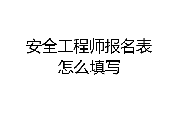 安全工程师报名表怎么填写
