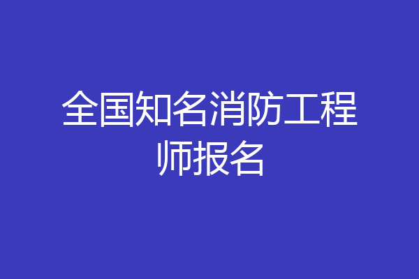 全国知名消防工程师报名