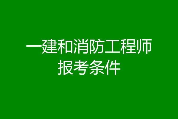 一建和消防工程师报考条件