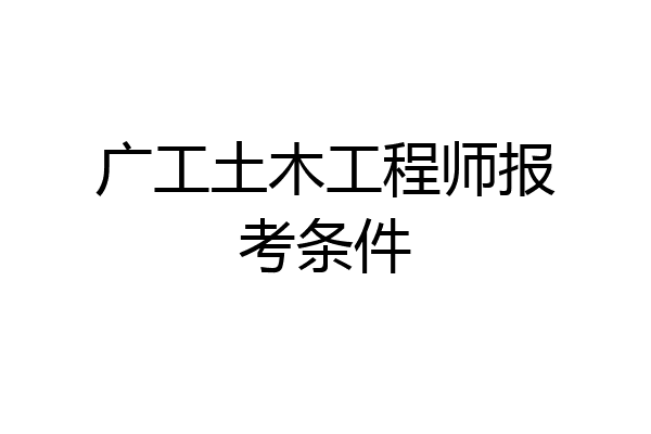 广工土木工程师报考条件
