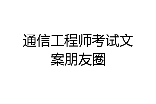 通信工程师考试文案朋友圈