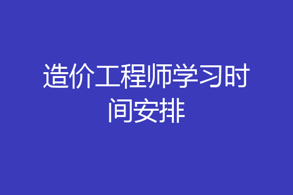 造价工程师学习时间安排
