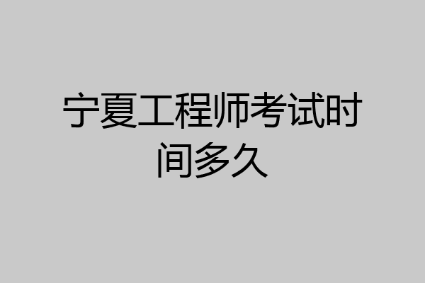 宁夏工程师考试时间多久