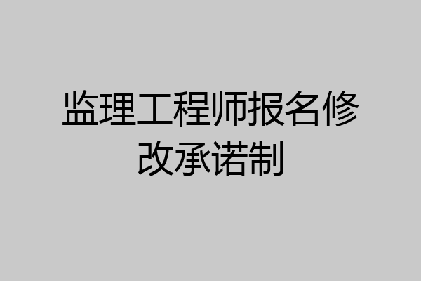 监理工程师报名修改承诺制