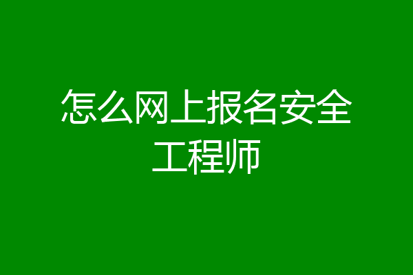 怎么网上报名安全工程师