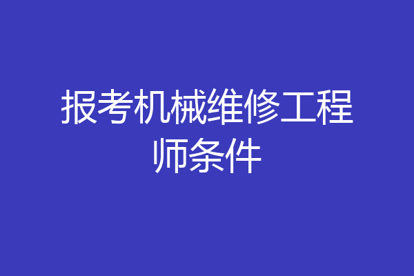 报考机械维修工程师条件