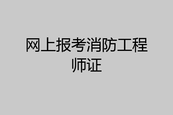 网上报考消防工程师证