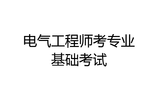 电气工程师考专业基础考试