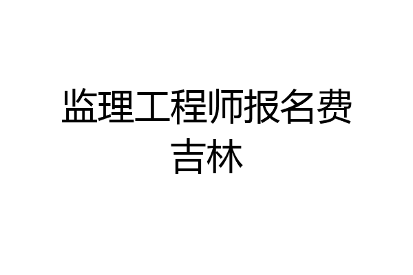 监理工程师报名费吉林