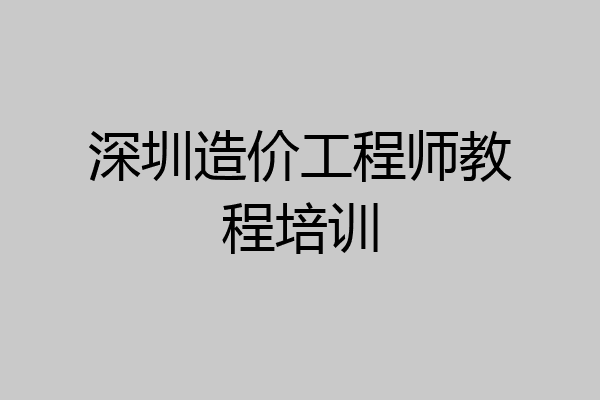 深圳造价工程师教程培训
