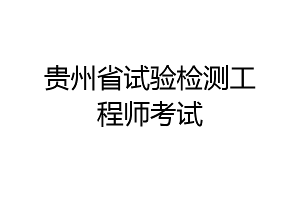 贵州省试验检测工程师考试