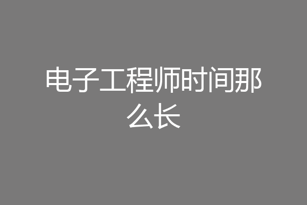 电子工程师时间那么长