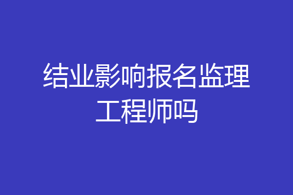 结业影响报名监理工程师吗