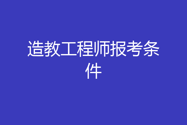 造教工程师报考条件