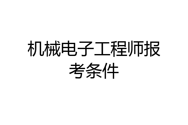 机械电子工程师报考条件