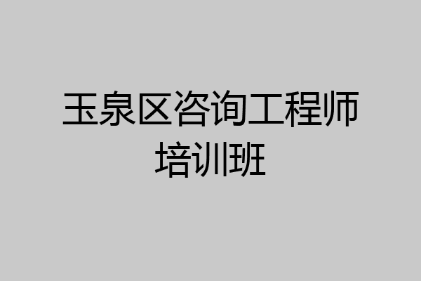 玉泉区咨询工程师培训班