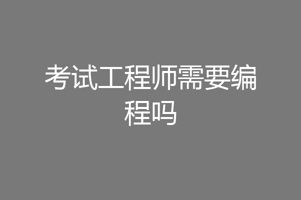 考试工程师需要编程吗