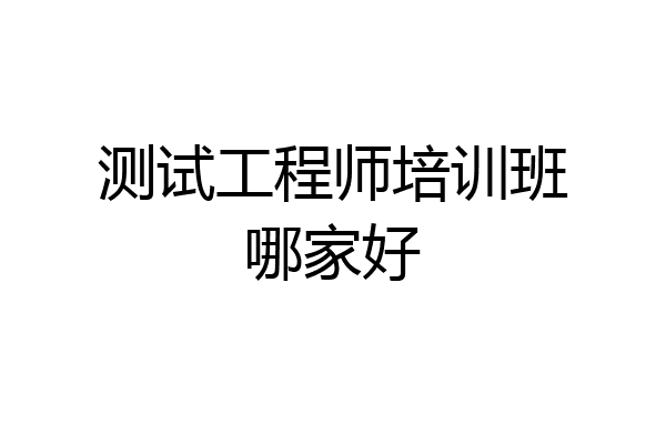 测试工程师培训班哪家好