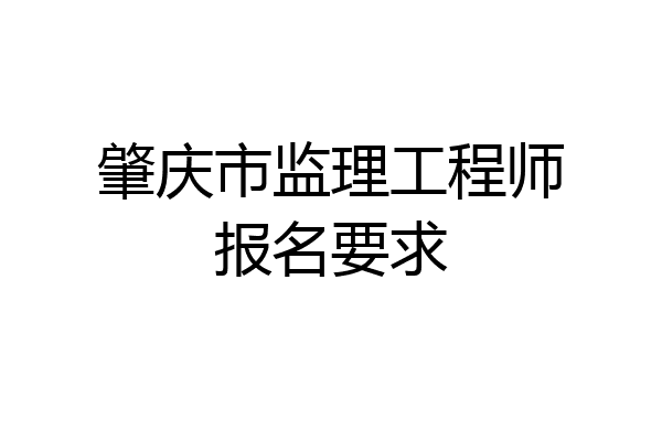 肇庆市监理工程师报名要求