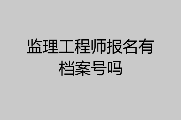监理工程师报名有档案号吗