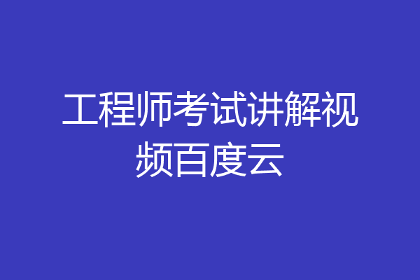 工程师考试讲解视频百度云