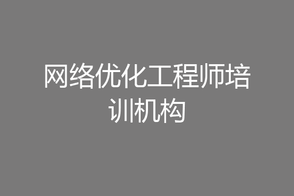 网络优化工程师培训机构