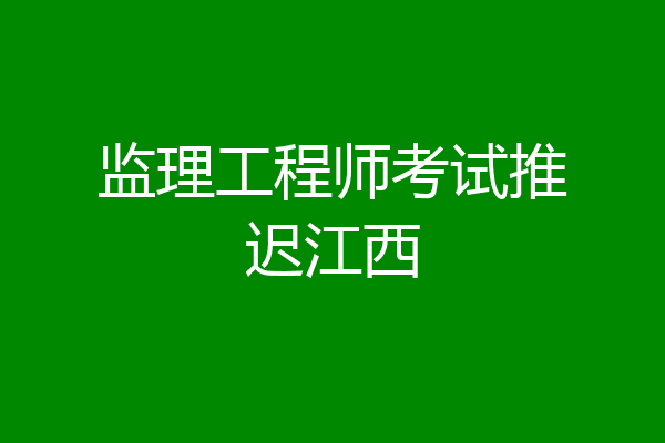 监理工程师考试推迟江西
