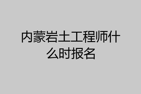 内蒙岩土工程师什么时报名