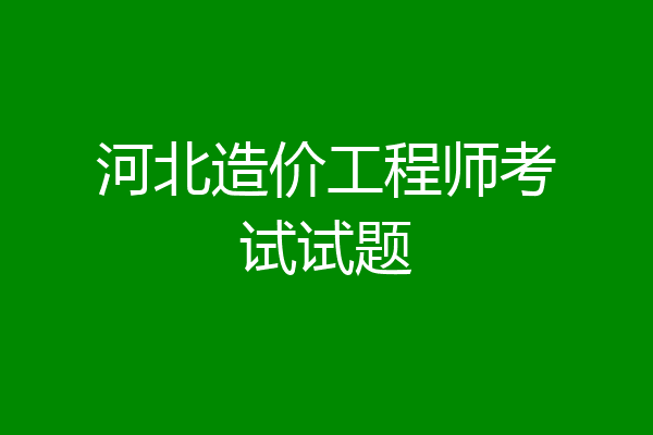 河北造价工程师考试试题