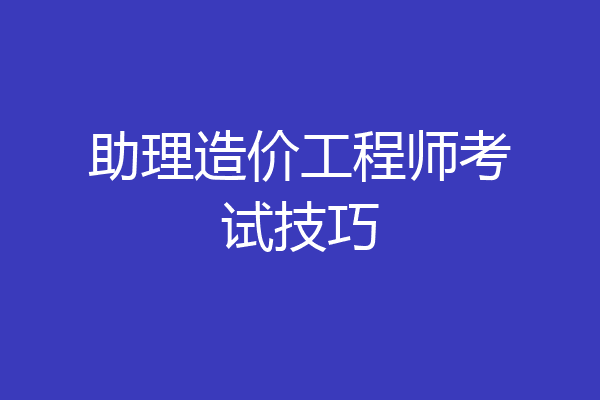 助理造价工程师考试技巧