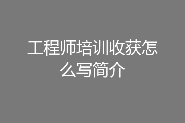 工程师培训收获怎么写简介