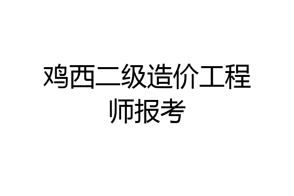 鸡西二级造价工程师报考