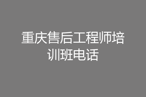 重庆售后工程师培训班电话