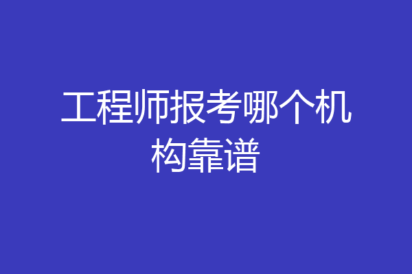 工程师报考哪个机构靠谱