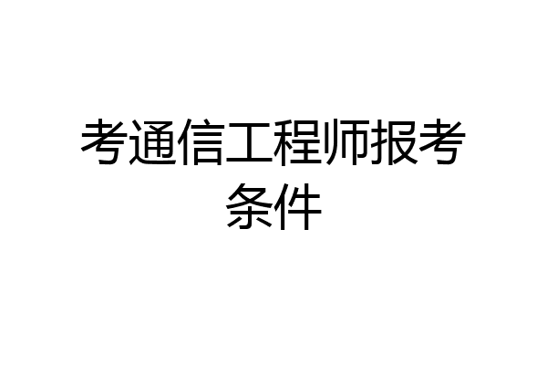考通信工程师报考条件